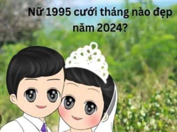 Nữ 1995 cưới năm 2024 được không