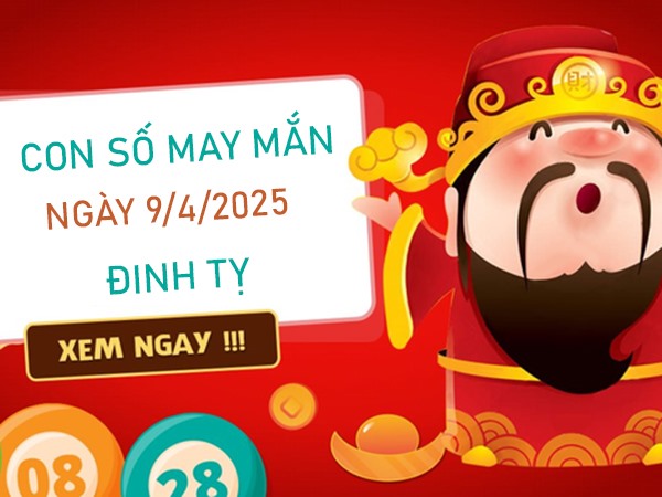 Nắm cơ hội vàng với số cát tường tuổi Đinh Tỵ 9/4/2025