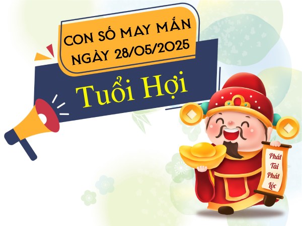 Hé lộ con số kích hoạt may mắn tuổi Hợi ngày 28/5/2025