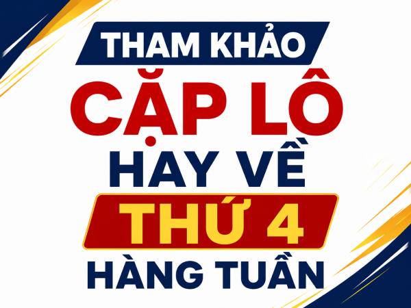 Bật mí những cặp lô hay về thứ 4 rinh lộc đầy tay
