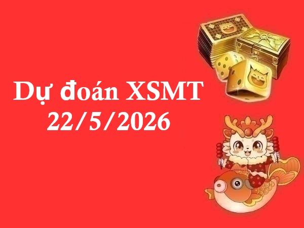 Dự đoán XSMT 22/5/2026